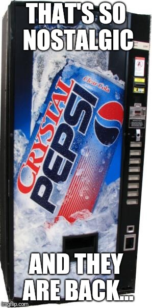 This is one nostalgic soda | THAT'S SO NOSTALGIC; AND THEY ARE BACK... | image tagged in crystal pepsi,nostalgia,pepsi,memes | made w/ Imgflip meme maker