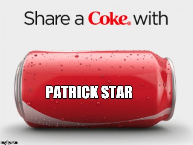 We should take a Coke and share it with Patrick star | PATRICK STAR | image tagged in coke can,patrick star,memes | made w/ Imgflip meme maker