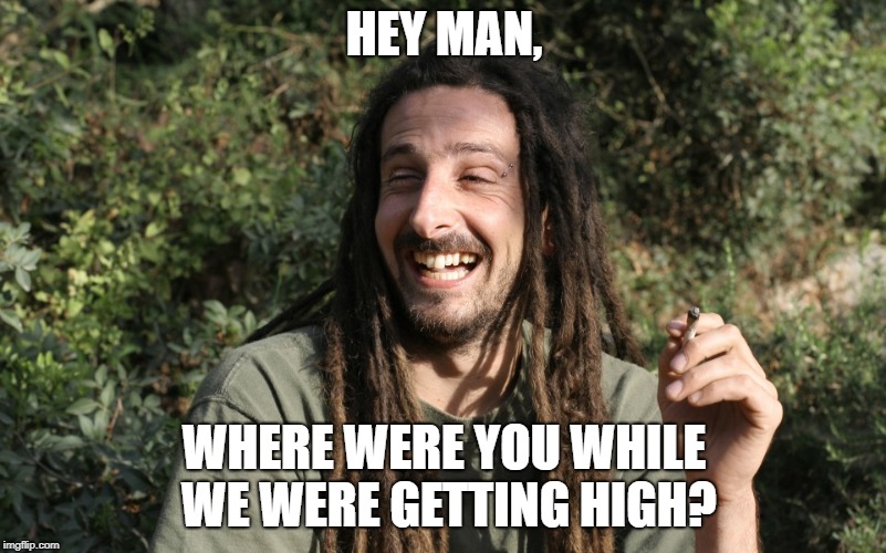 HEY MAN, WHERE WERE YOU WHILE WE WERE GETTING HIGH? | made w/ Imgflip meme maker