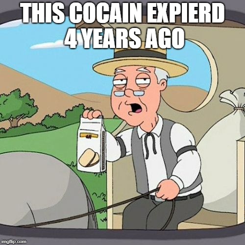 Pepperidge Farm Remembers | THIS COCAIN EXPIERD 4 YEARS AGO | image tagged in memes,pepperidge farm remembers | made w/ Imgflip meme maker