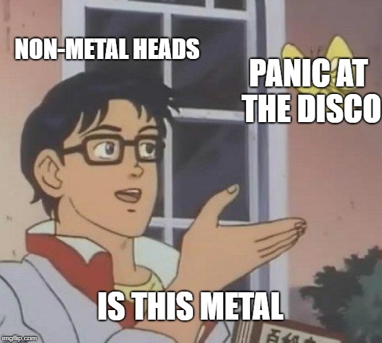Is This A Pigeon Meme | NON-METAL HEADS; PANIC AT THE DISCO; IS THIS METAL | image tagged in memes,is this a pigeon | made w/ Imgflip meme maker