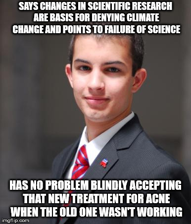 College Conservative  | SAYS CHANGES IN SCIENTIFIC RESEARCH ARE BASIS FOR DENYING CLIMATE CHANGE AND POINTS TO FAILURE OF SCIENCE HAS NO PROBLEM BLINDLY ACCEPTING T | image tagged in college conservative | made w/ Imgflip meme maker