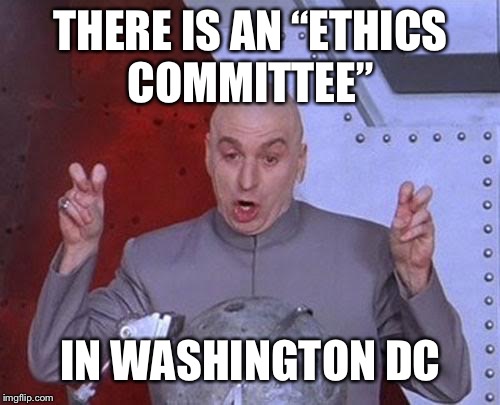 Dr Evil Laser Meme | THERE IS AN “ETHICS COMMITTEE” IN WASHINGTON DC | image tagged in memes,dr evil laser | made w/ Imgflip meme maker