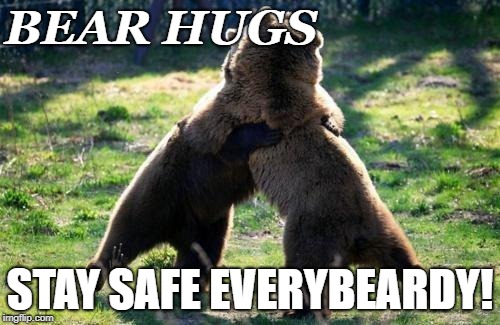 bearhug | BEAR HUGS; STAY SAFE EVERYBEARDY! | image tagged in bearhug | made w/ Imgflip meme maker
