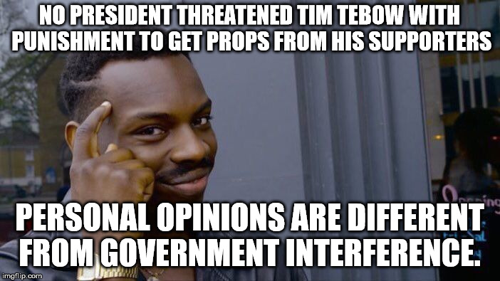 Roll Safe Think About It Meme | NO PRESIDENT THREATENED TIM TEBOW WITH PUNISHMENT TO GET PROPS FROM HIS SUPPORTERS PERSONAL OPINIONS ARE DIFFERENT FROM GOVERNMENT INTERFERE | image tagged in memes,roll safe think about it | made w/ Imgflip meme maker