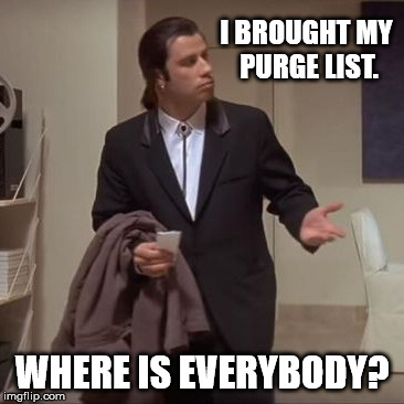 Confused Travolta | I BROUGHT MY PURGE LIST. WHERE IS EVERYBODY? | image tagged in confused travolta | made w/ Imgflip meme maker