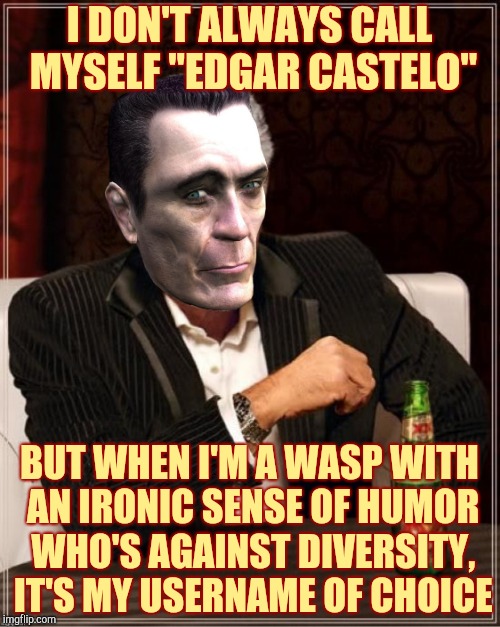 I DON'T ALWAYS CALL MYSELF "EDGAR CASTELO" BUT WHEN I'M A WASP WITH AN IRONIC SENSE OF HUMOR WHO'S AGAINST DIVERSITY, IT'S MY USERNAME OF CH | made w/ Imgflip meme maker