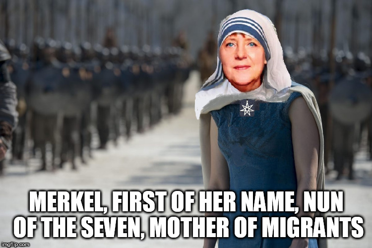 Merkel, mother of Migrants | MERKEL, FIRST OF HER NAME, NUN OF THE SEVEN, MOTHER OF MIGRANTS | image tagged in angela merkel,mother of dragons,mother of migrants,republicans,european union | made w/ Imgflip meme maker