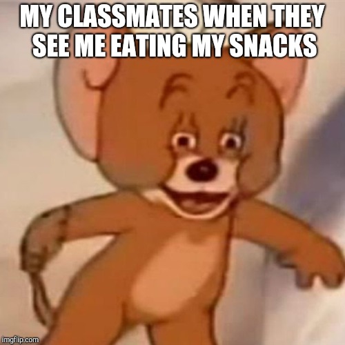 Polish Jerry | MY CLASSMATES WHEN THEY SEE ME EATING MY SNACKS | image tagged in polish jerry | made w/ Imgflip meme maker