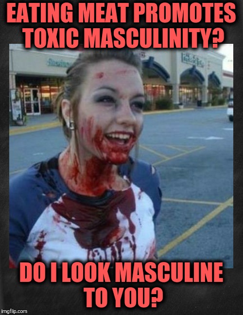 Crazy nympho with added background,,, | EATING MEAT PROMOTES TOXIC MASCULINITY? DO I LOOK MASCULINE TO YOU? | image tagged in crazy nympho with added background   | made w/ Imgflip meme maker