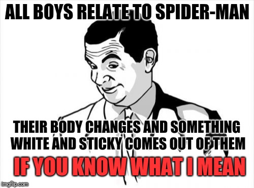 If You Know What I Mean Bean |  ALL BOYS RELATE TO SPIDER-MAN; THEIR BODY CHANGES AND SOMETHING WHITE AND STICKY COMES OUT OF THEM; IF YOU KNOW WHAT I MEAN | image tagged in memes,if you know what i mean bean | made w/ Imgflip meme maker