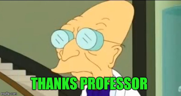 Professor Farnsworth | THANKS PROFESSOR | image tagged in professor farnsworth | made w/ Imgflip meme maker