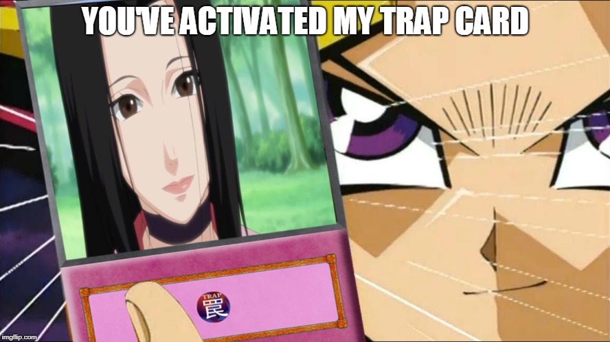 You've activated my trap card YOU'VE ACTIVATED MY TRAP...