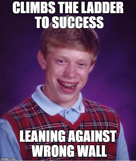 Bad Luck Business Executive Brian | CLIMBS THE LADDER TO SUCCESS; LEANING AGAINST WRONG WALL | image tagged in memes,bad luck brian | made w/ Imgflip meme maker