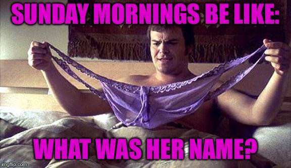 shallow hal | SUNDAY MORNINGS BE LIKE:; WHAT WAS HER NAME? | image tagged in shallow hal | made w/ Imgflip meme maker