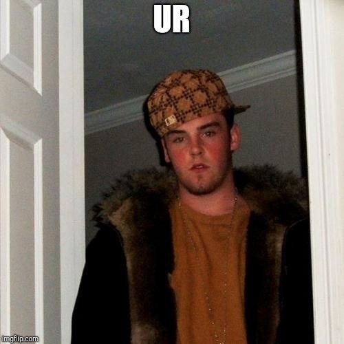 Scumbag Steve Meme | UR | image tagged in memes,scumbag steve | made w/ Imgflip meme maker