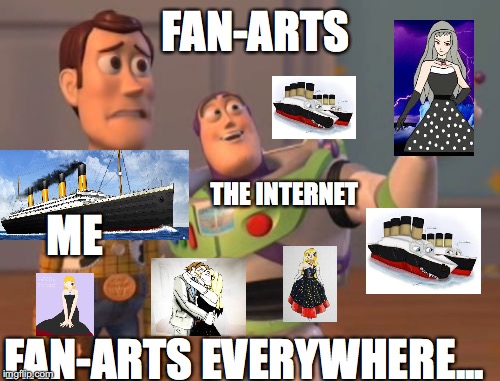 FAN-ARTS | FAN-ARTS; THE INTERNET; ME; FAN-ARTS EVERYWHERE... | image tagged in memes,x x everywhere,titanic,fanart | made w/ Imgflip meme maker