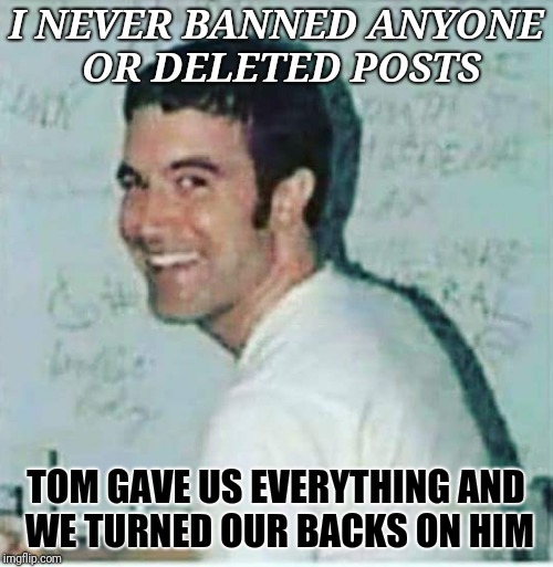 Sorry Tom. Sorry MYSPACE :'( | I NEVER BANNED ANYONE OR DELETED POSTS; TOM GAVE US EVERYTHING AND WE TURNED OUR BACKS ON HIM | image tagged in myspace,tom,banned,memes | made w/ Imgflip meme maker