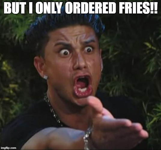 DJ Pauly D Meme | BUT I ONLY ORDERED FRIES!! | image tagged in memes,dj pauly d | made w/ Imgflip meme maker