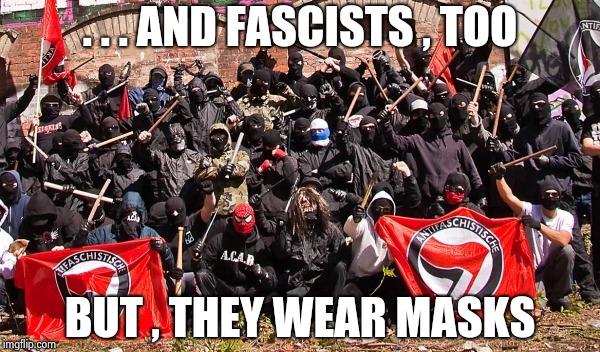 Antifa | . . . AND FASCISTS , TOO BUT , THEY WEAR MASKS | image tagged in antifa | made w/ Imgflip meme maker