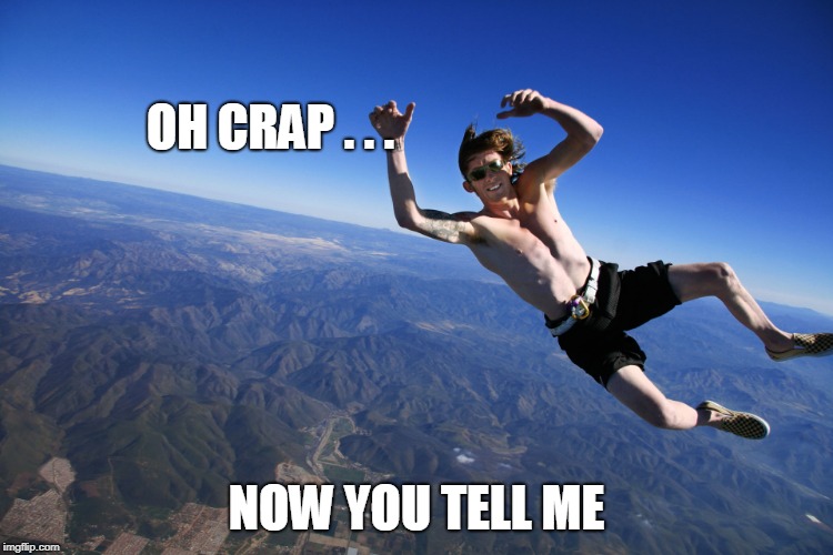 skydive without a parachute | OH CRAP . . . NOW YOU TELL ME | image tagged in skydive without a parachute | made w/ Imgflip meme maker