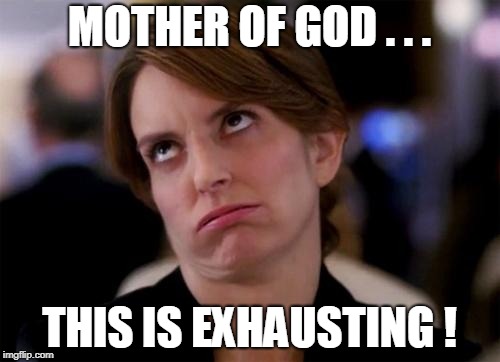 eye roll | MOTHER OF GOD . . . THIS IS EXHAUSTING ! | image tagged in eye roll | made w/ Imgflip meme maker