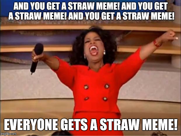 Oprah Week, August 10- 17, a Hypnosis event! | AND YOU GET A STRAW MEME! AND YOU GET A STRAW MEME! AND YOU GET A STRAW MEME! EVERYONE GETS A STRAW MEME! | image tagged in memes,oprah you get a,oprah week,oprah,straws,california | made w/ Imgflip meme maker