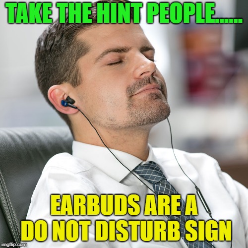 Do not disturb | TAKE THE HINT PEOPLE...... EARBUDS ARE A DO NOT DISTURB SIGN | image tagged in memes,funny,disturbed,shhhh | made w/ Imgflip meme maker