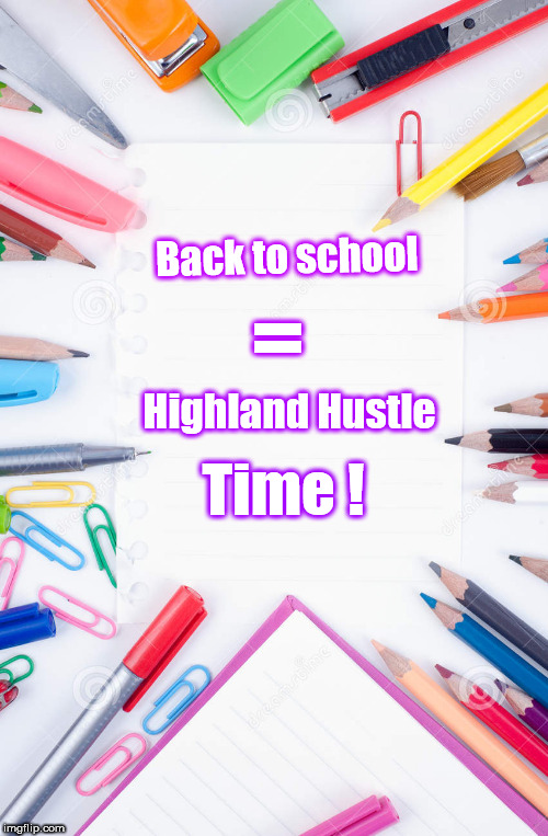 Hustle Time | Back to school; =; Highland Hustle; Time ! | image tagged in back to school,hustle | made w/ Imgflip meme maker