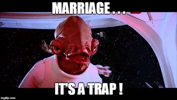 It's A Trap | MARRIAGE . . . IT'S A TRAP ! | image tagged in it's a trap | made w/ Imgflip meme maker