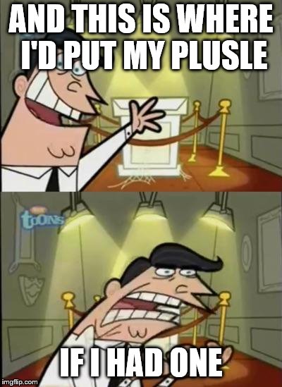 Fairly odd parents | AND THIS IS WHERE I'D PUT MY PLUSLE; IF I HAD ONE | image tagged in fairly odd parents | made w/ Imgflip meme maker