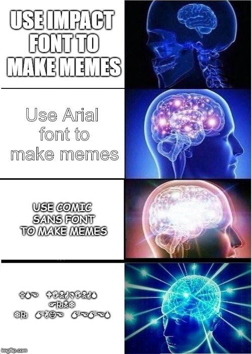 Fonts | USE IMPACT FONT TO MAKE MEMES; Use Arial font to make memes; USE COMIC SANS FONT TO MAKE MEMES; USE WINGDINGS FONT TO MAKE MEMES | image tagged in memes,expanding brain | made w/ Imgflip meme maker