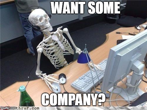 Waiting skeleton | WANT SOME COMPANY? | image tagged in waiting skeleton | made w/ Imgflip meme maker