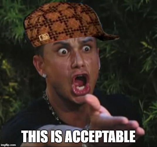 Bootlegs :) | THIS IS ACCEPTABLE | image tagged in memes,dj pauly d,scumbag | made w/ Imgflip meme maker