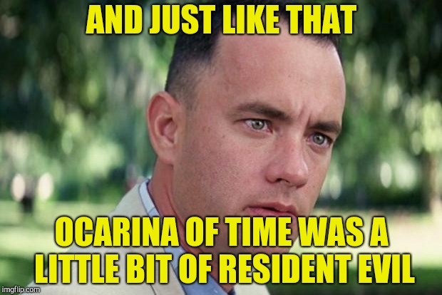 And Just Like That Meme | AND JUST LIKE THAT OCARINA OF TIME WAS A LITTLE BIT OF RESIDENT EVIL | image tagged in forrest gump | made w/ Imgflip meme maker