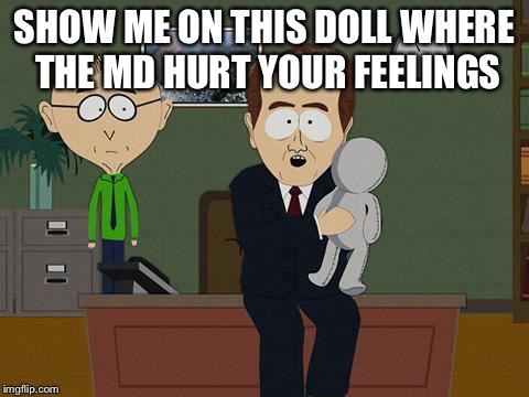 Show me on this doll | SHOW ME ON THIS DOLL WHERE THE MD HURT YOUR FEELINGS | image tagged in show me on this doll | made w/ Imgflip meme maker