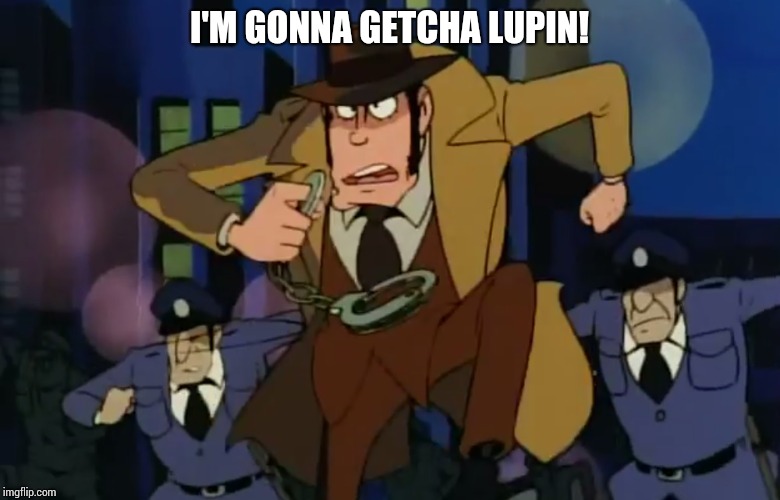 I'm gonna getcha | I'M GONNA GETCHA LUPIN! | image tagged in anime | made w/ Imgflip meme maker