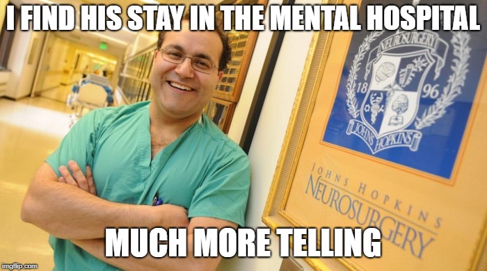 Dr. Alfredo Quinones-Hinojosa | I FIND HIS STAY IN THE MENTAL HOSPITAL MUCH MORE TELLING | image tagged in dr alfredo quinones-hinojosa | made w/ Imgflip meme maker