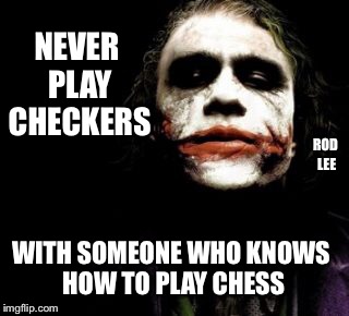 Rod Lee | NEVER PLAY CHECKERS; ROD LEE; WITH SOMEONE WHO KNOWS HOW TO PLAY CHESS | image tagged in the joker,checkers and chess | made w/ Imgflip meme maker