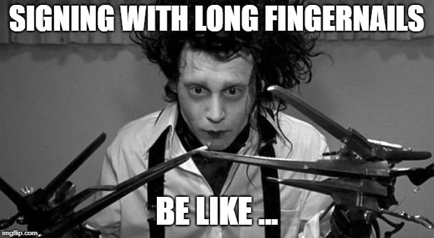 Edward Scissorhands | SIGNING WITH LONG FINGERNAILS; BE LIKE ... | image tagged in edward scissorhands | made w/ Imgflip meme maker