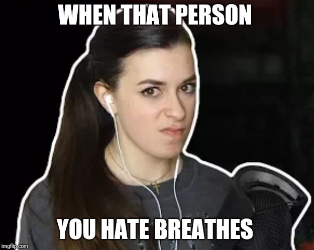 WHEN THAT PERSON; YOU HATE BREATHES | image tagged in mad nuka | made w/ Imgflip meme maker