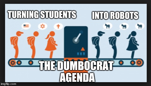  INTO ROBOTS; TURNING STUDENTS; THE DUMBOCRAT AGENDA | image tagged in student,democrat agenda | made w/ Imgflip meme maker
