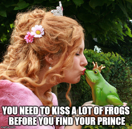 YOU NEED TO KISS A LOT OF FROGS BEFORE YOU FIND YOUR PRINCE | made w/ Imgflip meme maker