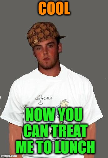 warmer season Scumbag Steve | COOL NOW YOU CAN TREAT ME TO LUNCH | image tagged in warmer season scumbag steve | made w/ Imgflip meme maker