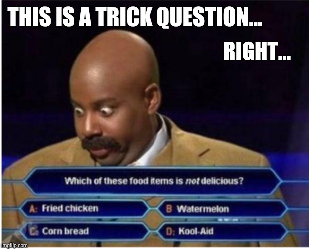 THIS IS A TRICK QUESTION... RIGHT... | image tagged in what is not delicious | made w/ Imgflip meme maker