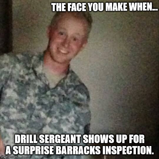 THE FACE YOU MAKE WHEN... DRILL SERGEANT SHOWS UP FOR A SURPRISE BARRACKS INSPECTION. | image tagged in dere-bere | made w/ Imgflip meme maker