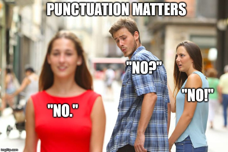 No means no means no | "NO." "NO?" "NO!" PUNCTUATION MATTERS | image tagged in memes,distracted boyfriend,no,punctuation | made w/ Imgflip meme maker