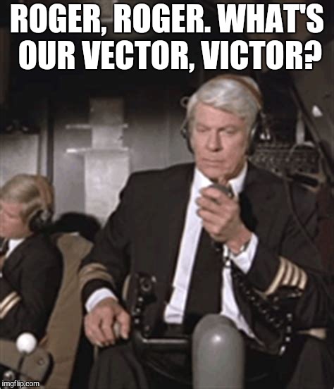ROGER, ROGER. WHAT'S OUR VECTOR, VICTOR? | made w/ Imgflip meme maker