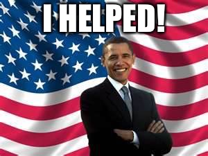 Obama Meme | I HELPED! | image tagged in memes,obama | made w/ Imgflip meme maker