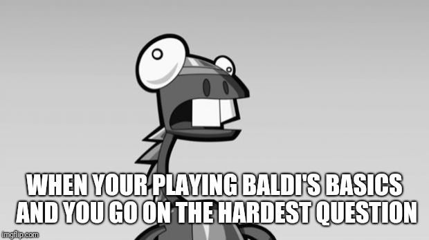 Derp Lunk Mixels | WHEN YOUR PLAYING BALDI'S BASICS AND YOU GO ON THE HARDEST QUESTION | image tagged in derp lunk mixels,baldi,memes | made w/ Imgflip meme maker